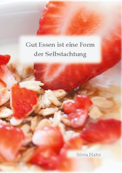 Gut Essen ist eine Form der Selbstachtung von Hahn,  Silvia