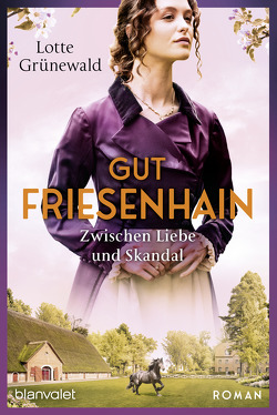 Gut Friesenhain – Zwischen Liebe und Skandal von Grünewald,  Lotte