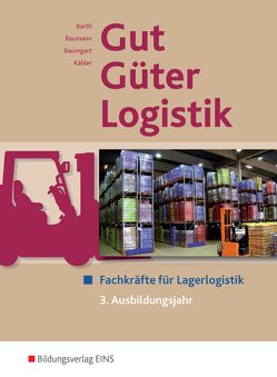 Gut – Güter – Logistik: Fachlageristen und Fachkräfte für Lagerlogistik von Barth,  Volker, Baumann,  Gerd, Baumgart,  Michael, Kähler,  Volker