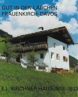 Gut in den Lärchen, Frauenkirch-Davos, E.L Kirchner Haus 1918-1923 von Kornfeld,  Eberhard W.