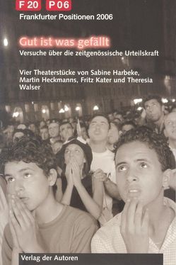 Gut ist, was gefällt. Versuche über die zeitgenössische Urteilskraft von Harbeke,  Sabine, Heckmanns,  Martin, Kater,  Fritz, Walser,  Theresia