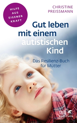 Gut leben mit einem autistischen Kind (Fachratgeber Klett-Cotta) von Preißmann,  Christine