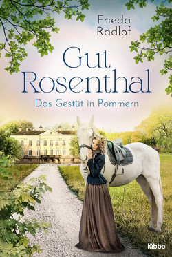 Gut Rosenthal – Das Gestüt in Pommern von Radlof,  Frieda