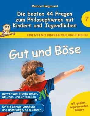 Gut und Böse – Die besten 44 Fragen zum Philosophieren mit Kindern und Jugendlichen von Siegmund,  Michael