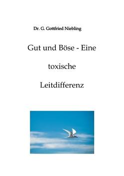 Gut und Böse – Eine toxische Leitdifferenz von Niebling,  G. Gottfried