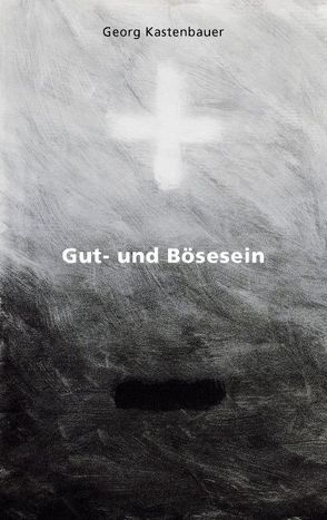 Gut- und Bösesein von Kastenbauer,  Georg