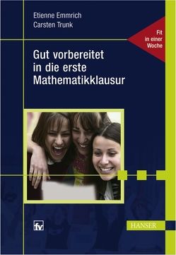 Gut vorbereitet in die erste Mathematikklausur von Emmrich,  Etienne, Trunk,  Carsten