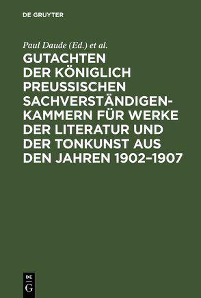 Gutachten der Königlich Preußischen Sachverständigen-Kammern für Werke der Literatur und der Tonkunst aus den Jahren 1902–1907 von Daude,  Paul, Königlich Preußische Sachverständigen-Kammern für Werke der Literatur und der Tonkunst, Preußen / Sachverständigen-Kammern für Werke der Literatur und der Tonkunst