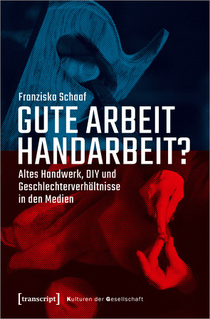 Gute Arbeit Handarbeit? von Schaaf,  Franziska