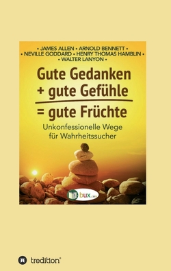 Gute Gedanken + gute Gefühle = gute Früchte von Allen,  James, Bennett,  Arnold, C. Lanyon,  Walter, Goddard,  Neville, I-Bux.Com, Schmid-Wilhelm,  Benno, Thomas Hamblin,  Henry