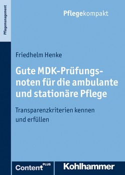 Gute MDK-Prüfungsnoten für die ambulante und stationäre Pflege von Henke,  Friedhelm