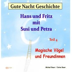 Gute-Nacht-Geschichte: Hans und Fritz mit Susi und Petra – Magische Vögel und Freundinnen von Bauer,  Carina, Bauer,  Michael