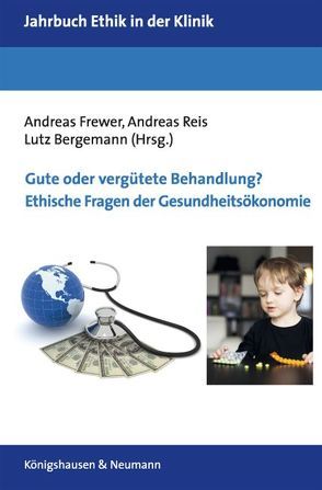Gute oder vergütete Behandlung? Ethische Fragen der Gesundheitsökonomie von Bergemann,  Lutz, Frewer,  Andreas, Reiß,  Andreas