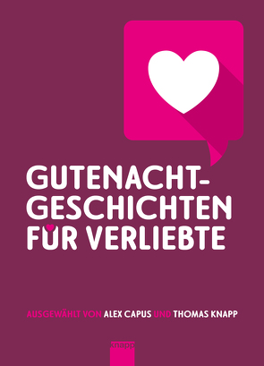 Gutenachtgeschichten für Verliebte von Berlin,  Lucia, Bichsel,  Peter, Capus,  Alex, Ciarloni,  Sibylle, Claudius,  Matthias, Degen,  Fine, Flaubert,  Gustave, Friedli,  Bänz, Ganzoni,  Romana, Ginzburg,  Natalia, Glauser,  Friedrich, Hohler,  Franz, Karlstadt,  Lisel, Knapp,  Thomas, Leon,  Donna, Lessing,  Doris, Rumley,  Tasha, Salm,  Rebekka, Simon,  Christoph, Valentin,  Karl