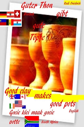 Guter Ton gibt gute Töpfe D A CH Good clay makes good pots english Goeie klei maak goeie potte von Friedrich,  Rudi, Glory,  Powerful, Rodhulf,  Rik