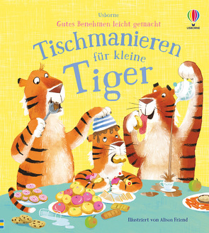 Gutes Benehmen leicht gemacht: Tischmanieren für kleine Tiger von Davidson,  Zanna, Friend,  Alison