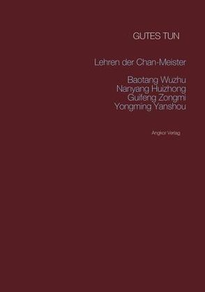 Gutes tun: Die Lehren von Zen-Meister Wuzhu von Braun,  Julian, Huizhong,  Nanyang, Keller,  Guido, Wuzhu,  Baotang, Yamada,  Taro, Yanshou,  Yongming, Zongmi,  Guifeng