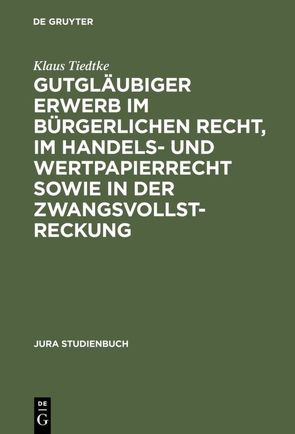 Gutgläubiger Erwerb im bürgerlichen Recht, im Handels- und Wertpapierrecht sowie in der Zwangsvollstreckung von Tiedtke,  Klaus