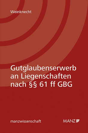 Gutglaubenserwerb an Liegenschaften nach §§ 61 ff GBG von Weinknecht,  Silvia