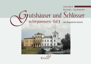 Gutshäuser und Schlösser in Vorpommern Teil 3 von Kobsch,  Andre, Matuschat,  Jörg, Zander,  Ilka