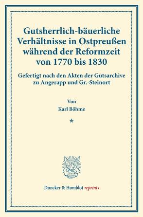 Gutsherrlich-bäuerliche Verhältnisse in Ostpreußen während der Reformzeit von 1770 bis 1830. von Boehme,  Karl