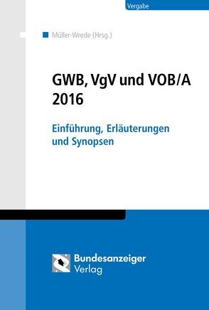 GWB, VgV und VOB/A 2016 von Delcuvé,  Frederic, Müller-Wrede,  Malte