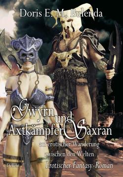Gwyrn und Axtkämpfer Saxran auf erotischer Wanderung zwischen den Welten – Erotischer Fantasy-Roman von Bulenda,  Doris E. M