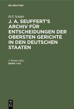 H.F. Schütt: J. A. Seuffert’s Archiv für Entscheidungen der obersten… / H.F. Schütt: J. A. Seuffert’s Archiv für Entscheidungen der obersten…. Band I–XX von Bremer,  J.