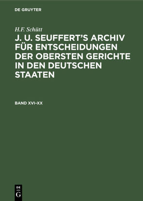 H.F. Schütt: J. A. Seuffert’s Archiv für Entscheidungen der obersten… / H.F. Schütt: J. A. Seuffert’s Archiv für Entscheidungen der obersten…. Band XVI–XX von Schütt,  H.F.