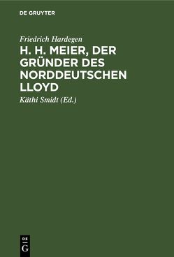 H. H. Meier, der Gründer des Norddeutschen Lloyd von Hardegen,  Friedrich, Smidt,  Käthi