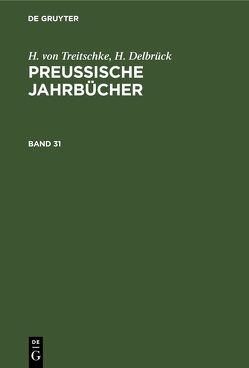 H. von Treitschke; H. Delbrück: Preußische Jahrbücher / H. von Treitschke; H. Delbrück: Preußische Jahrbücher. Band 31 von Delbrück,  H., Treitschke,  H. von