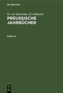 H. von Treitschke; H. Delbrück: Preußische Jahrbücher / H. von Treitschke; H. Delbrück: Preußische Jahrbücher. Band 35 von Delbrück,  H., Treitschke,  H. von