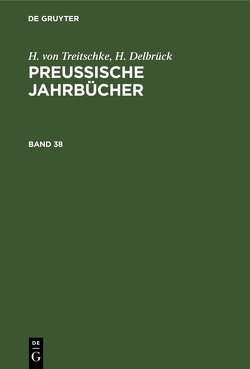 H. von Treitschke; H. Delbrück: Preußische Jahrbücher / H. von Treitschke; H. Delbrück: Preußische Jahrbücher. Band 38 von Delbrück,  H., Treitschke,  H. von
