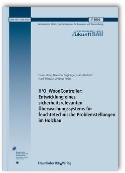 H2O_WoodController: Entwicklung eines sicherheitsrelevanten Überwachungssystems für feuchtetechnische Problemstellungen im Holzbau. von Englberger,  Alexander, Heite,  Daniel, Miebach,  Frank, Osterloff,  Lukas, Rödel,  Andreas