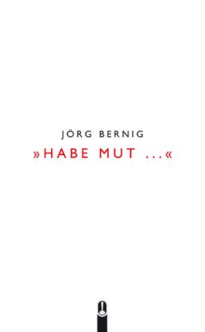 Habe Mut . . . von Bernig,  Jörg