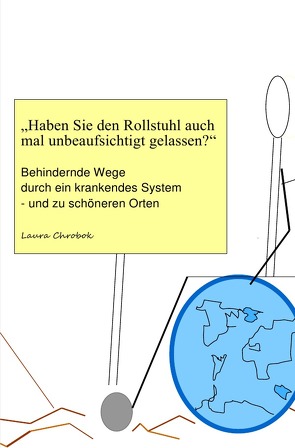 „Haben Sie den Rollstuhl auch mal unbeaufsichtigt gelassen?“ von Chrobok,  Laura