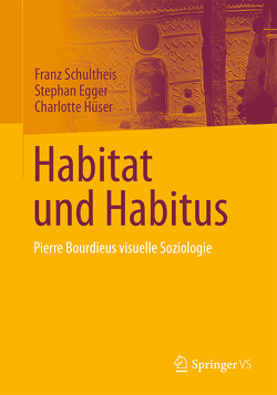 Pierre Bourdieus visuelle Soziologie: Habitat und Habitus von Egger,  Stephan, Hüser,  Charlotte, Schultheis,  Franz