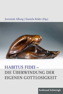 Habitus fidei – Die Überwindung der eigenen Gottlosigkeit von Alberg,  Jeremiah, Blankenhorn OP,  Bernhard, Brague,  Rémi, Cordes,  Paul Josef, Dodds,  Michael, Gerwing,  Manfred, Hösle,  Vittorio, Köder,  Daniela, Nickl,  Peter, Palaver,  Wolfgang, Ramelow,  Anselm, Schaeffler,  Richard, Schlosser,  Marianne, Schönberger,  Rolf, Schweidler,  Walter, Torre,  Michael, Wehr,  Lothar, Zapff,  Burkard M.