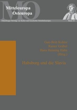 Habsburg und die Slavia von Grübel,  Rainer, Hahn,  Hans Henning, Kohler,  Gun-Britt