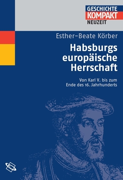 Habsburgs europäische Herrschaft von Brodersen,  Kai, Kintzinger,  Martin, Körber,  Esther-Beate, Puschner,  Uwe