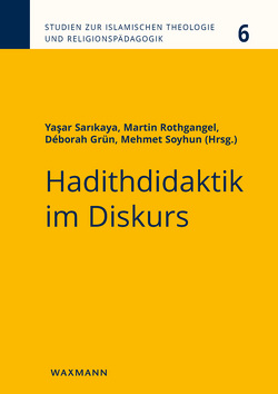 Hadithdidaktik im Diskurs von Abdel-Rahman,  Annett, Aslan,  Ednan, Badawia,  Tarek, Bauknecht,  Bernd Ridwan, Behr,  Harry Harun, Gharaibeh,  Mohammad, Grün,  Déborah Kathleen, Kamcili-Yildiz,  Naciye, Karagedik,  Ulvi, Mohammed,  Abualwafa, Özsoy,  Ömer, Rehman,  Misbahur, Rothgangel,  Martin, Sarikaya,  Yasar, Schröter,  Jörg Imran, Soyhun,  Mehmet, Takim,  Abdullah, Vimercati Sanseverino,  Ruggero