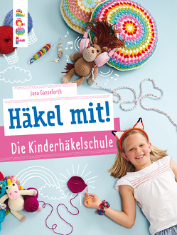 Häkel mit! Die Kinderhäkelschule von Ganseforth,  Jana