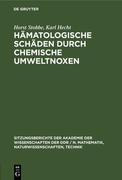 Hämatologische Schäden durch chemische Umweltnoxen von Hecht,  Karl, Stobbe,  Horst