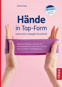 Hände in Top-Form: schmerzfrei, beweglich & kraftvoll von Neye,  Daniela