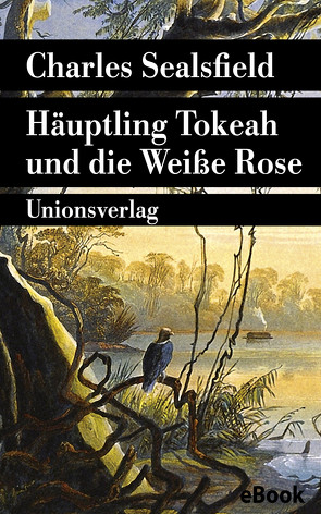 Häuptling Tokeah und die Weiße Rose von Sealsfield,  Charles