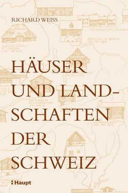 Häuser und Landschaften der Schweiz von Anderegg,  Jean-Pierre, Weiß,  Hans, Weiss,  Richard