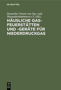 Häusliche Gas-Feuerstätten und -Geräte für Niederdruckgas von Deutscher Verein von Gas- und Wasserfachmännern e.V.