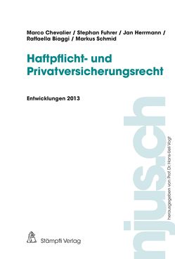 Haftpflicht- und Privatversicherungsrecht, Entwicklungen 2013 von Biaggi,  Raffaella, Chevalier,  Marco, Fuhrer,  Stephan, Herrmann,  Jan, Schmid,  Markus