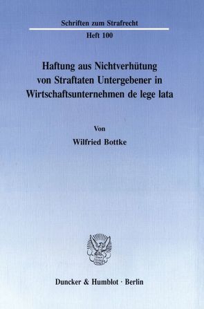 Haftung aus Nichtverhütung von Straftaten Untergebener in Wirtschaftsunternehmen de lege lata. von Bottke,  Wilfried