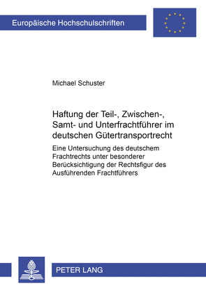 Haftung der Teil-, Zwischen-, Samt- und Unterfrachtführer im deutschen Gütertransportrecht von Schuster,  Michael